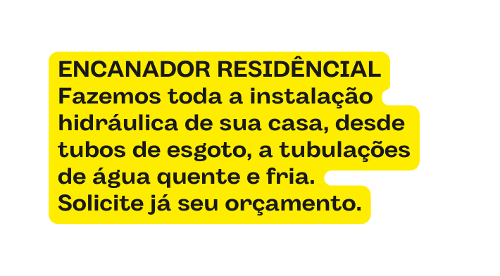 ENCANADOR RESIDÊNCIAL Fazemos toda a instalação hidráulica de sua casa desde tubos de esgoto a tubulações de água quente e fria Solicite já seu orçamento